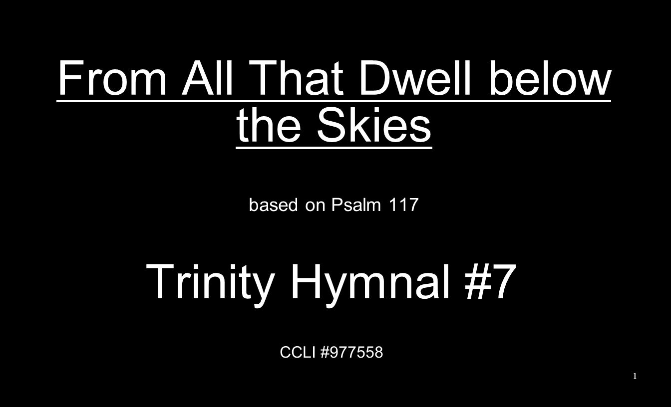 From All That Dwell below the Skies based on Psalm 117 Trinity Hymnal #7 CCLI #