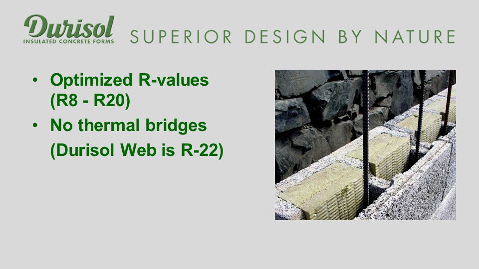 Optimized R-values (R8 - R20) No thermal bridges (Durisol Web is R-22)