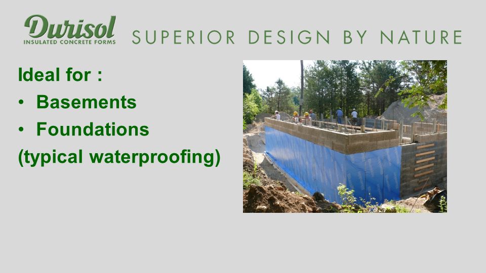 Ideal for : Basements Foundations (typical waterproofing)
