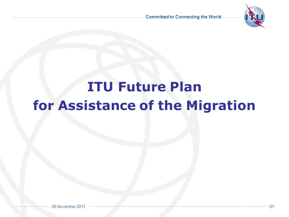 Committed to Connecting the World International Telecommunication Union 29 November ITU Future Plan for Assistance of the Migration