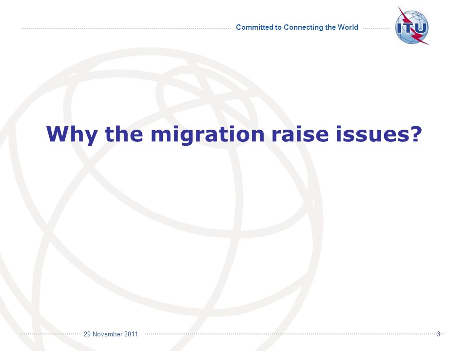 Committed to Connecting the World International Telecommunication Union 29 November Why the migration raise issues