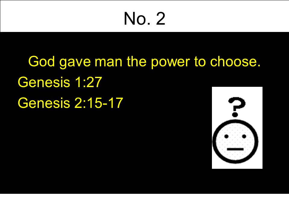 No. 2 God gave man the power to choose. Genesis 1:27 Genesis 2:15-17