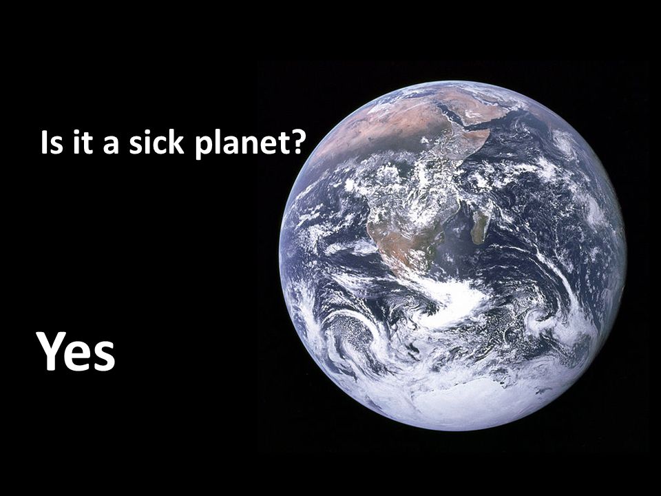 Is it a sick planet Yes