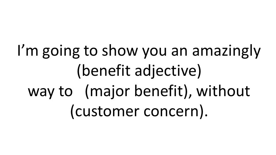Im going to show you an amazingly (benefit adjective) way to (major benefit), without (customer concern).