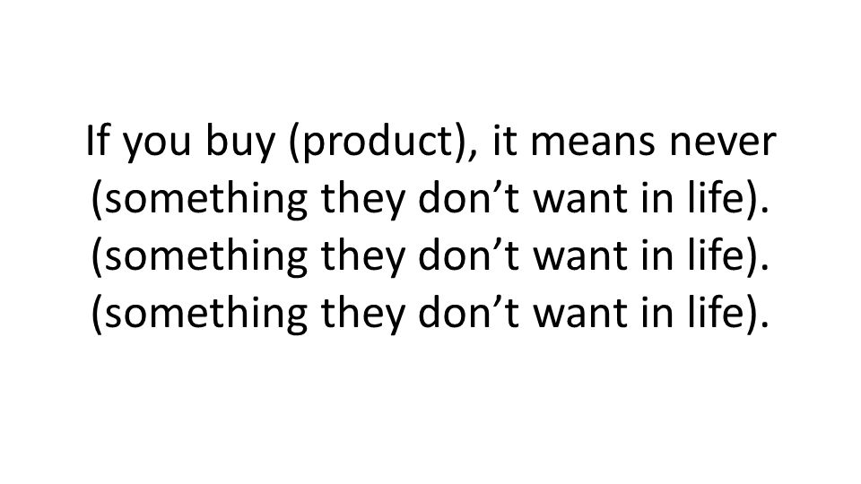 If you buy (product), it means never (something they dont want in life).