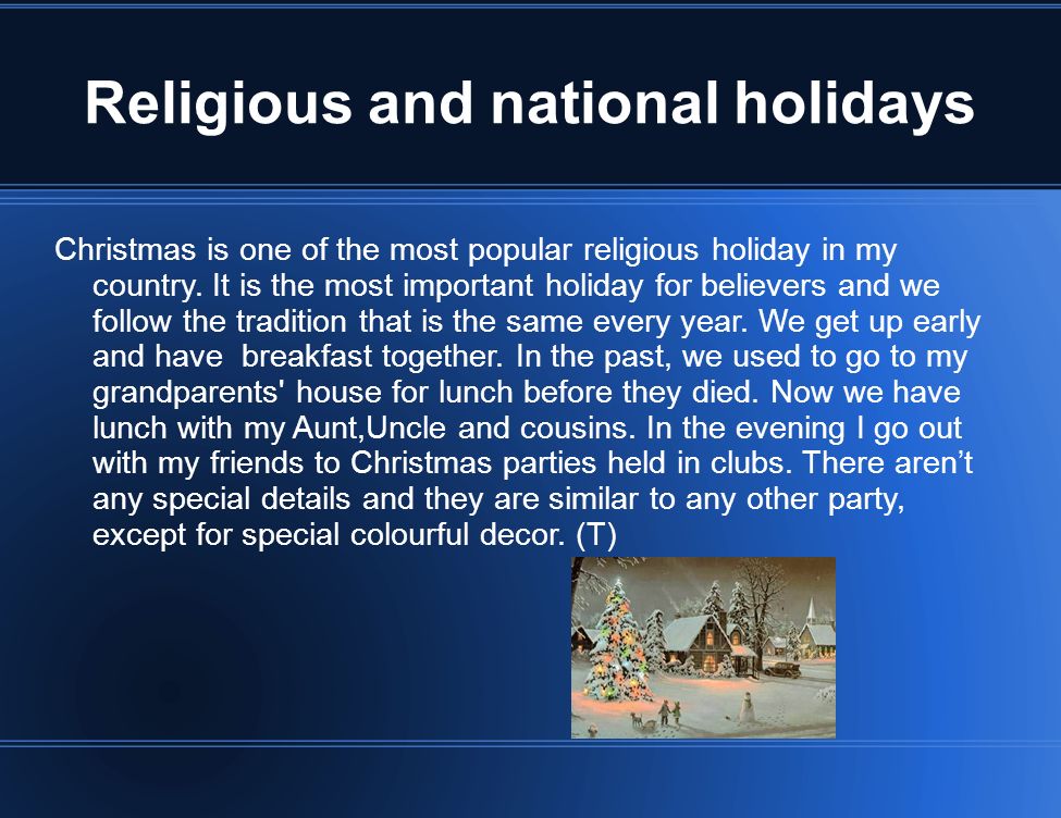 Religious and national holidays Christmas is one of the most popular religious holiday in my country.