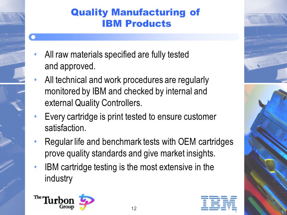 12 Quality Manufacturing of IBM Products All raw materials specified are fully tested and approved.