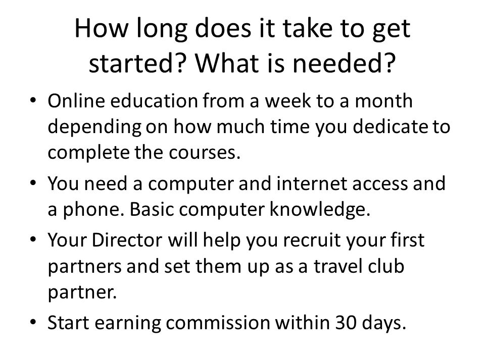 How long does it take to get started. What is needed.