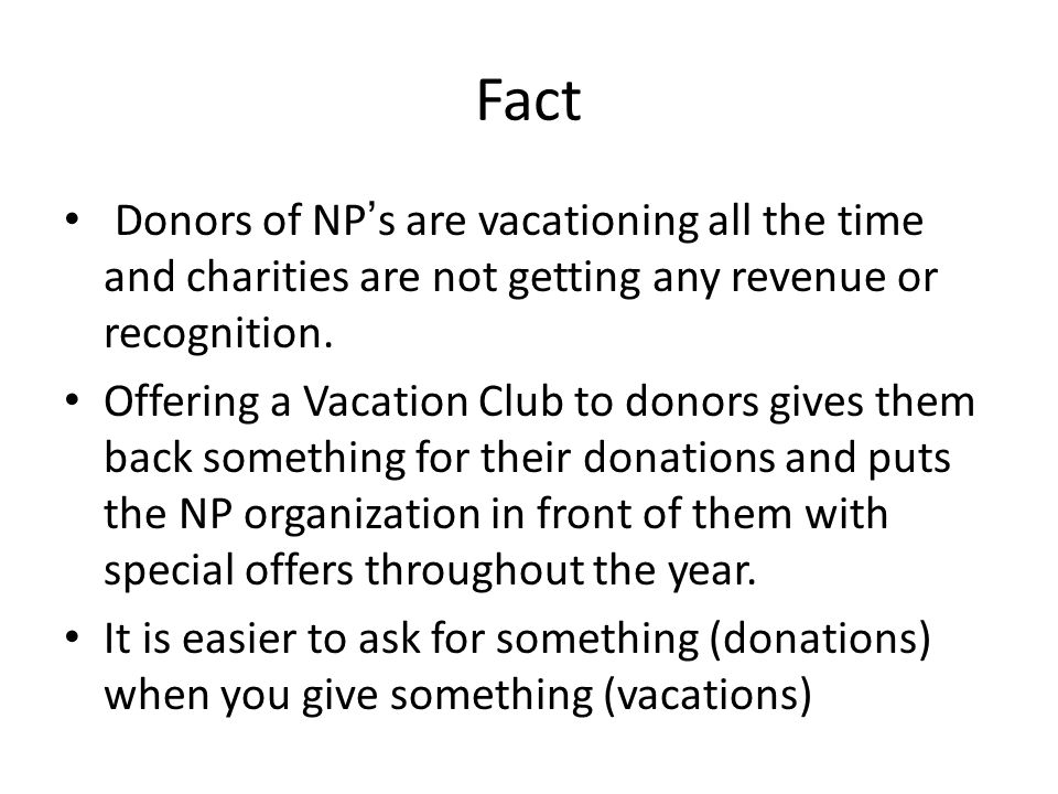 Fact Donors of NPs are vacationing all the time and charities are not getting any revenue or recognition.