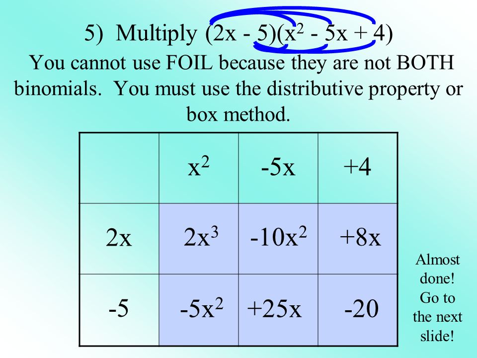 x2x2 -5x+4 2x -5 5) Multiply (2x - 5)(x 2 - 5x + 4) You cannot use FOIL because they are not BOTH binomials.