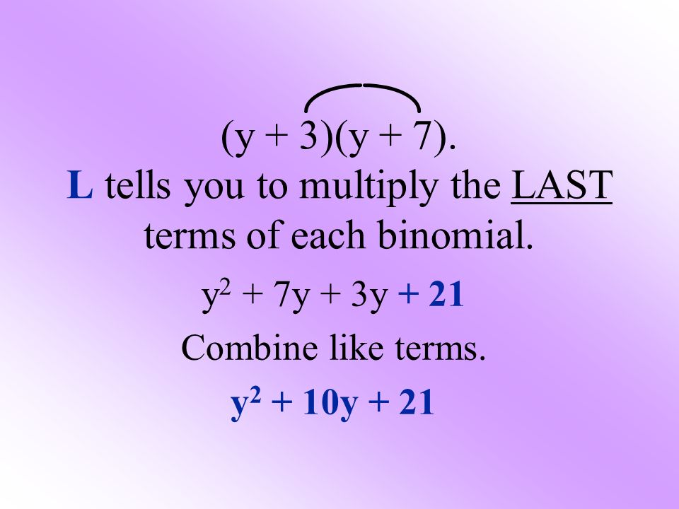 (y + 3)(y + 7). L tells you to multiply the LAST terms of each binomial.