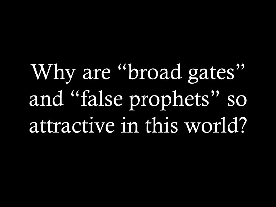 Why are broad gates and false prophets so attractive in this world