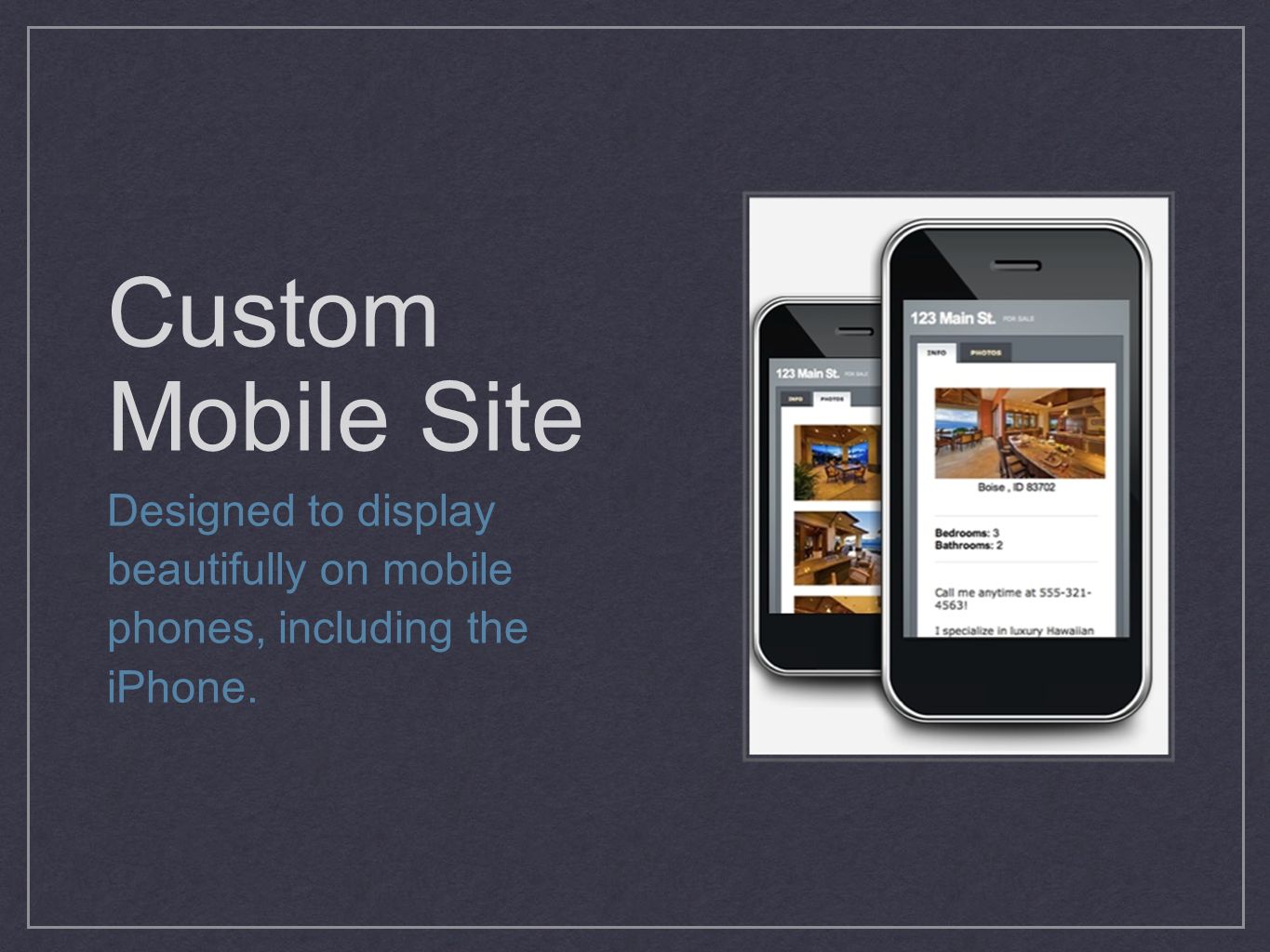 Custom Mobile Site Designed to display beautifully on mobile phones, including the iPhone.