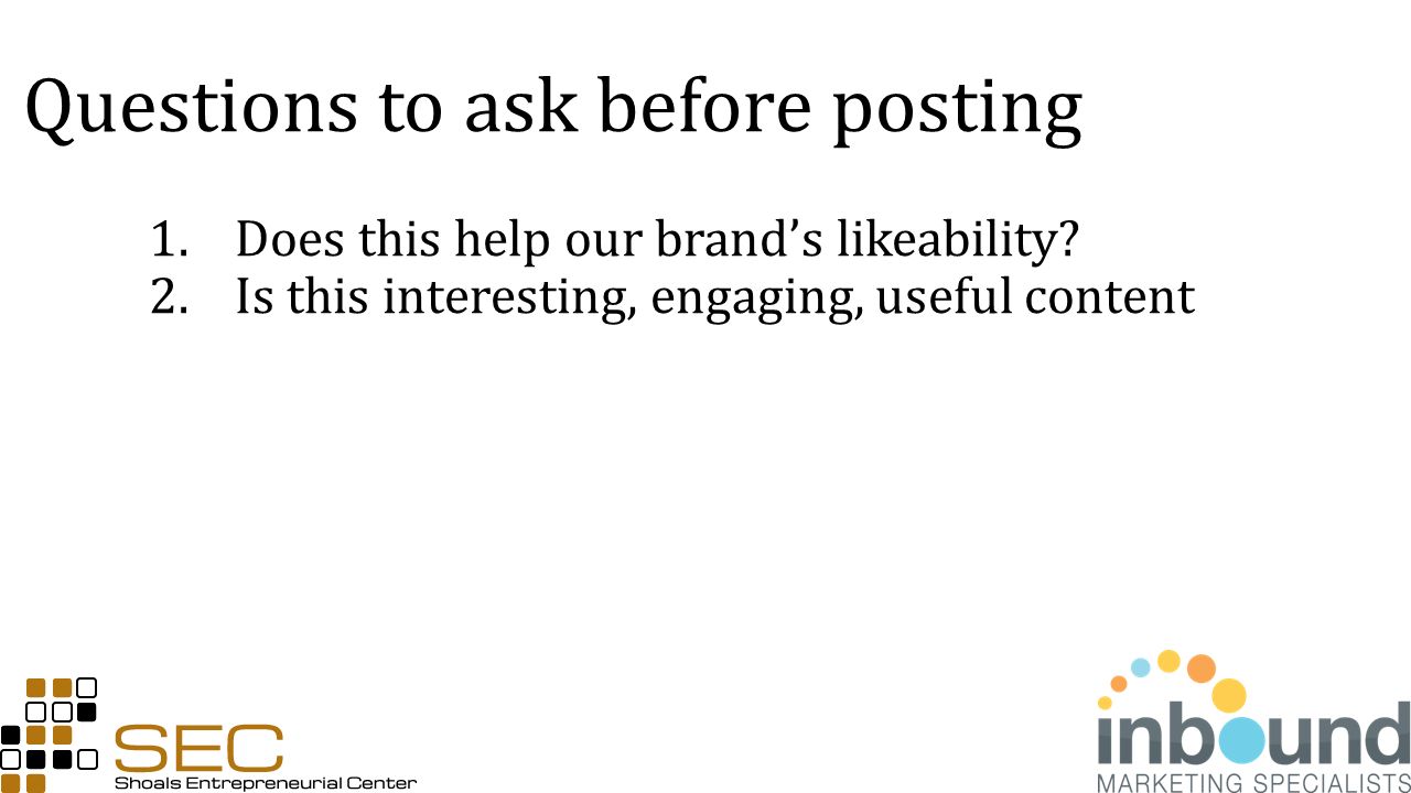 Questions to ask before posting 1.Does this help our brands likeability.