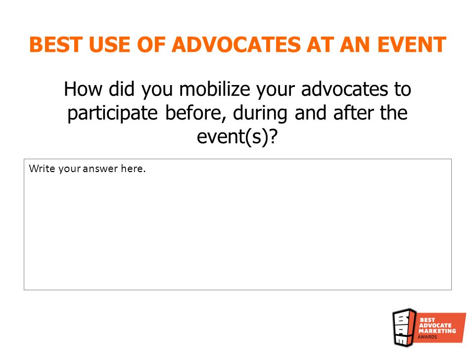 BEST USE OF ADVOCATES AT AN EVENT How did you mobilize your advocates to participate before, during and after the event(s).
