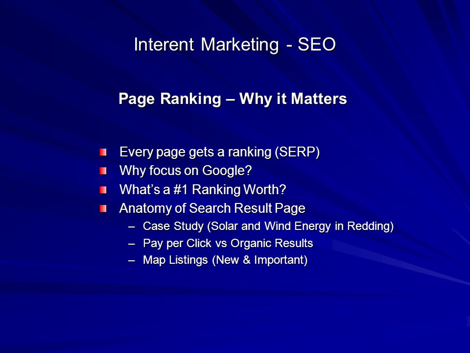 Interent Marketing - SEO Every page gets a ranking (SERP) Why focus on Google.