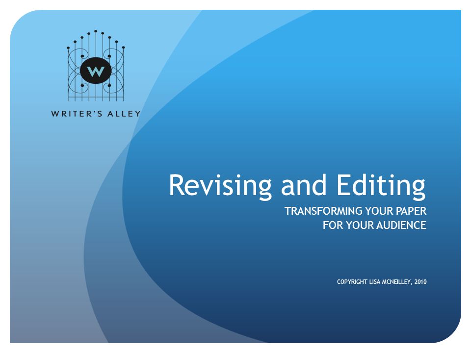 Revising and Editing TRANSFORMING YOUR PAPER FOR YOUR AUDIENCE COPYRIGHT LISA MCNEILLEY, 2010