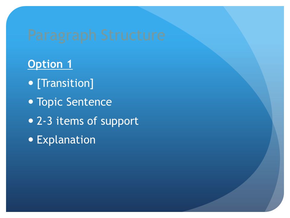 Paragraph Structure Option 1 [Transition] Topic Sentence 2-3 items of support Explanation