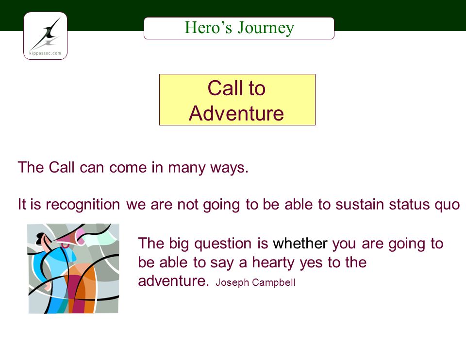Heros Journey Call to Adventure The big question is whether you are going to be able to say a hearty yes to the adventure.