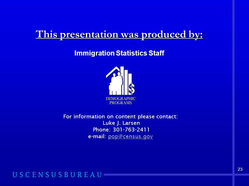 23 This presentation was produced by: This presentation was produced by: Immigration Statistics Staff For information on content please contact: Luke J.