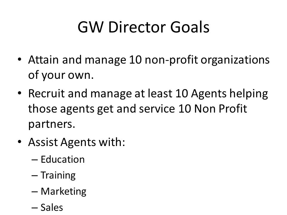 GW Director Goals Attain and manage 10 non-profit organizations of your own.
