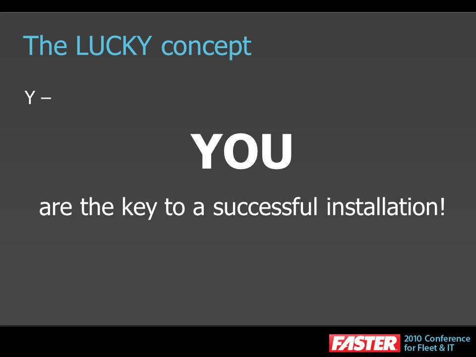 The LUCKY concept Y – YOU are the key to a successful installation!