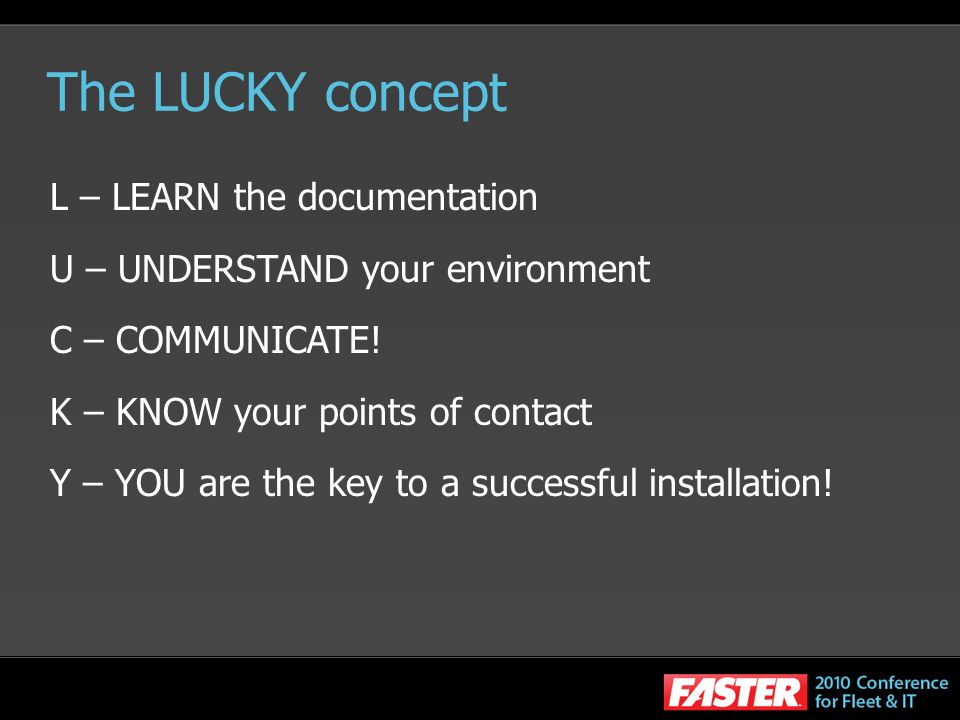 The LUCKY concept L – LEARN the documentation U – UNDERSTAND your environment C – COMMUNICATE.