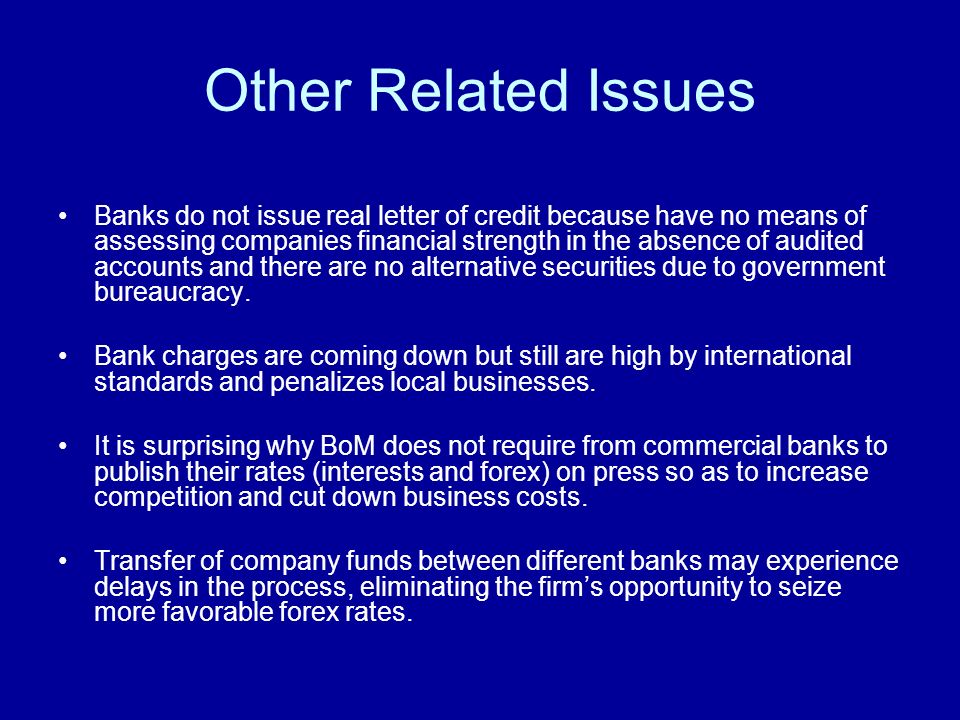 Other Related Issues Banks do not issue real letter of credit because have no means of assessing companies financial strength in the absence of audited accounts and there are no alternative securities due to government bureaucracy.
