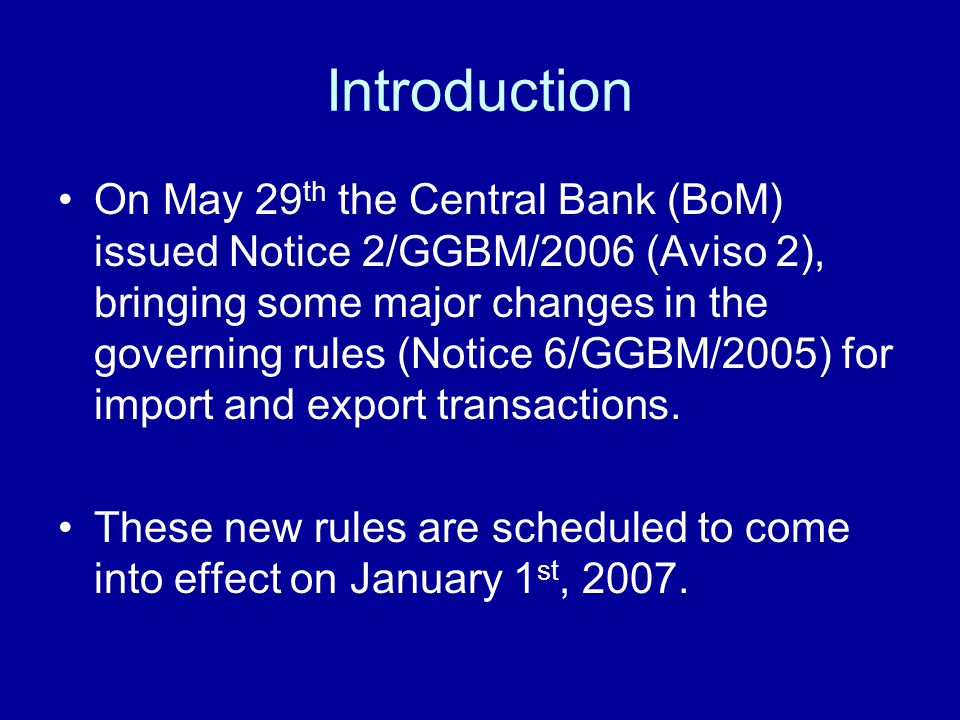 Introduction On May 29 th the Central Bank (BoM) issued Notice 2/GGBM/2006 (Aviso 2), bringing some major changes in the governing rules (Notice 6/GGBM/2005) for import and export transactions.