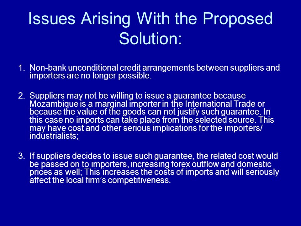 Issues Arising With the Proposed Solution: 1.Non-bank unconditional credit arrangements between suppliers and importers are no longer possible.