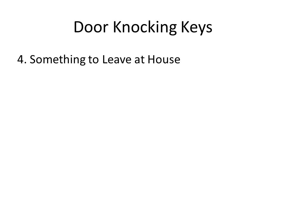 Door Knocking Keys 4. Something to Leave at House