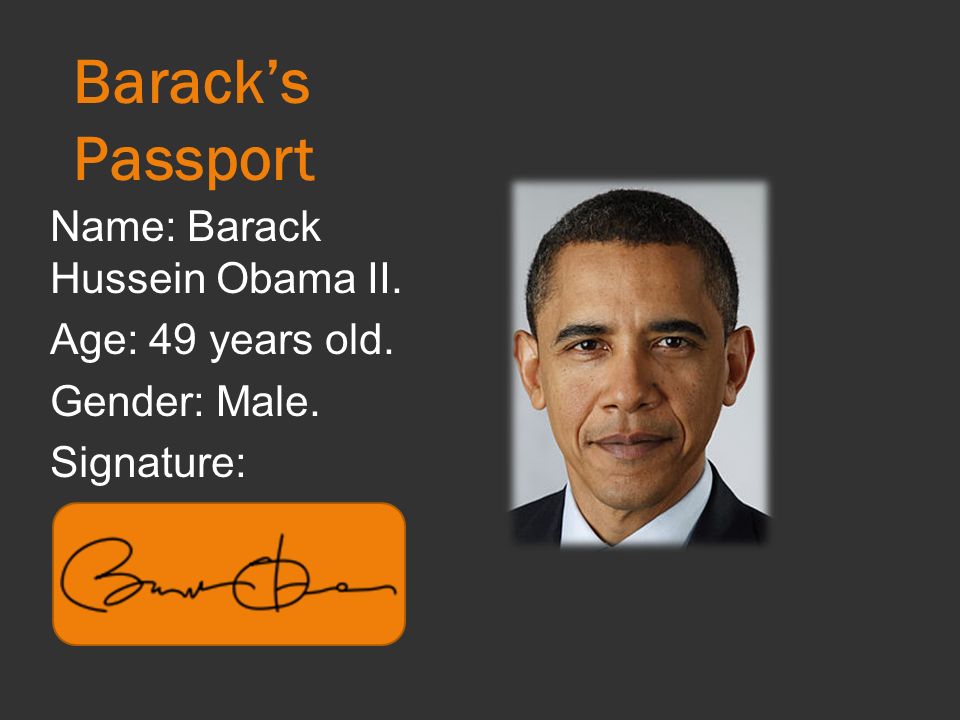 Baracks Passport Name: Barack Hussein Obama II. Age: 49 years old. Gender: Male. Signature: