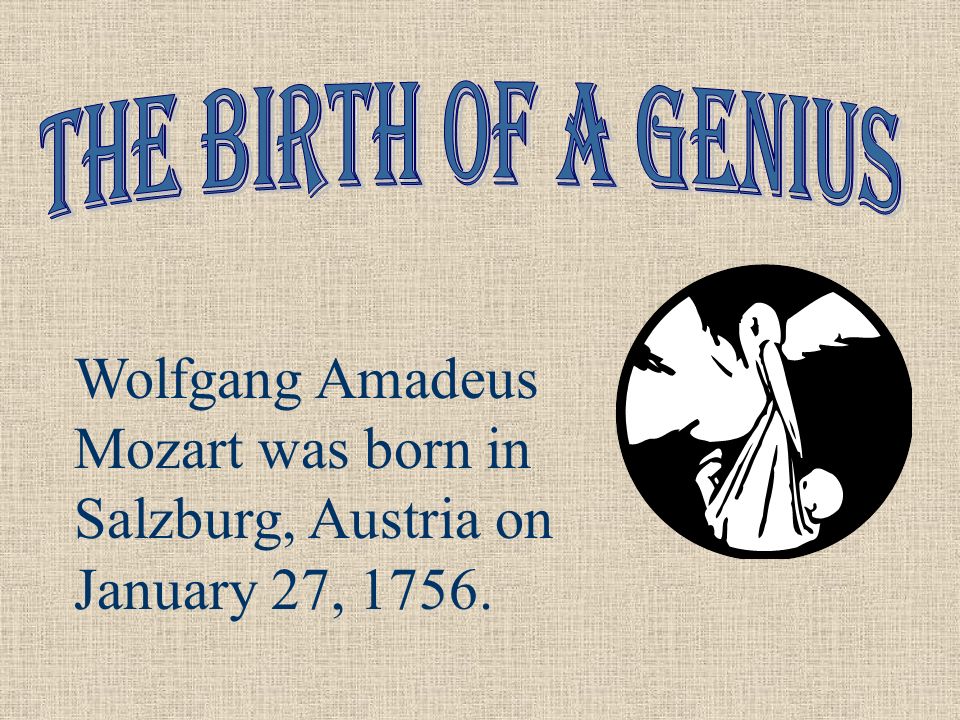 Wolfgang Amadeus Mozart was born in Salzburg, Austria on January 27, 1756.