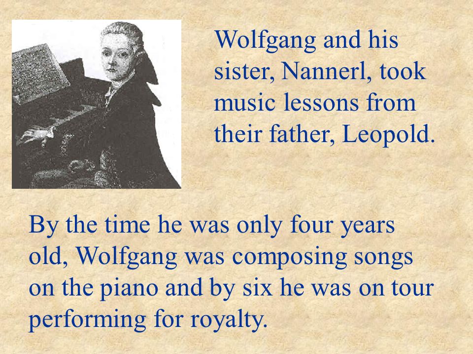 Wolfgang and his sister, Nannerl, took music lessons from their father, Leopold.