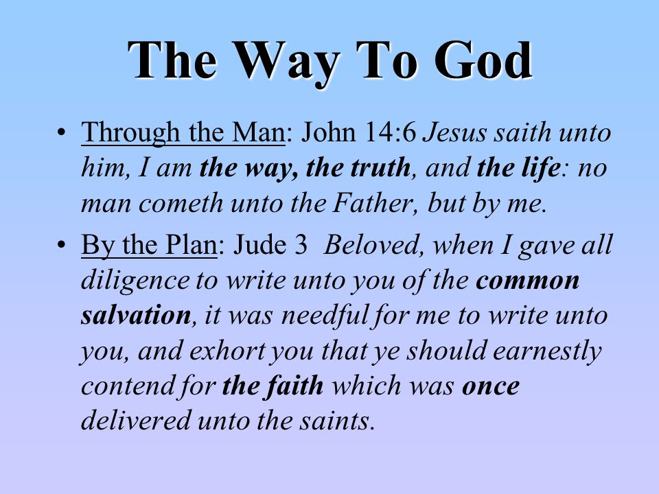 The Way To God Through the Man: John 14:6 Jesus saith unto him, I am the way, the truth, and the life: no man cometh unto the Father, but by me.