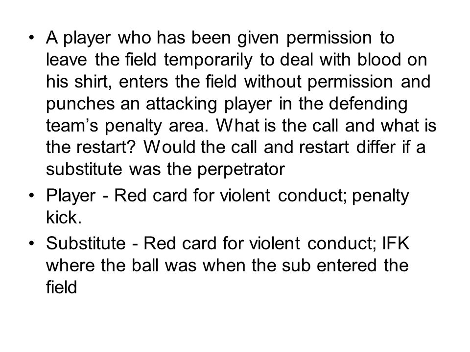 A player who has been given permission to leave the field temporarily to deal with blood on his shirt, enters the field without permission and punches an attacking player in the defending teams penalty area.
