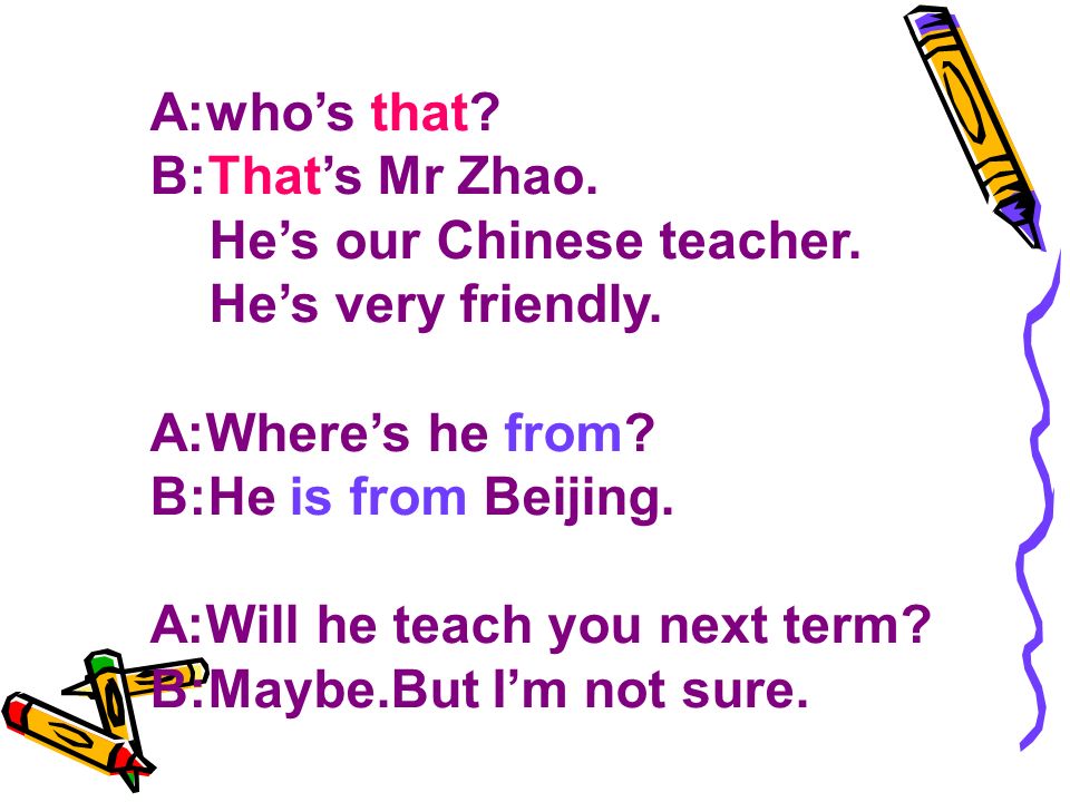A:whos that. B:Thats Mr Zhao. Hes our Chinese teacher.