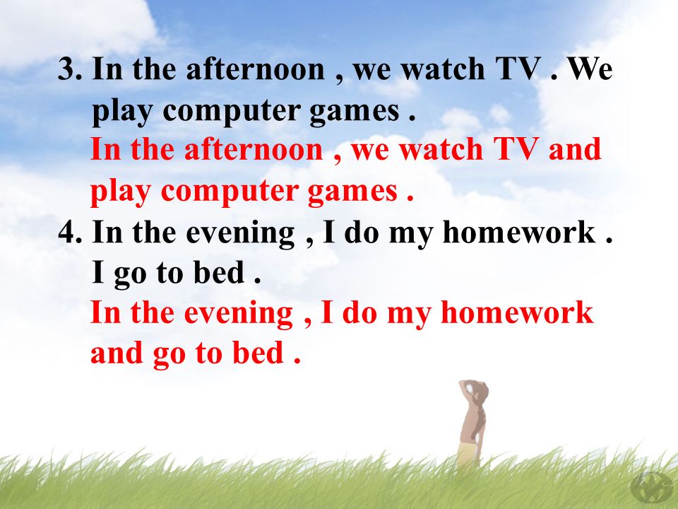 3. In the afternoon, we watch TV. We play computer games.