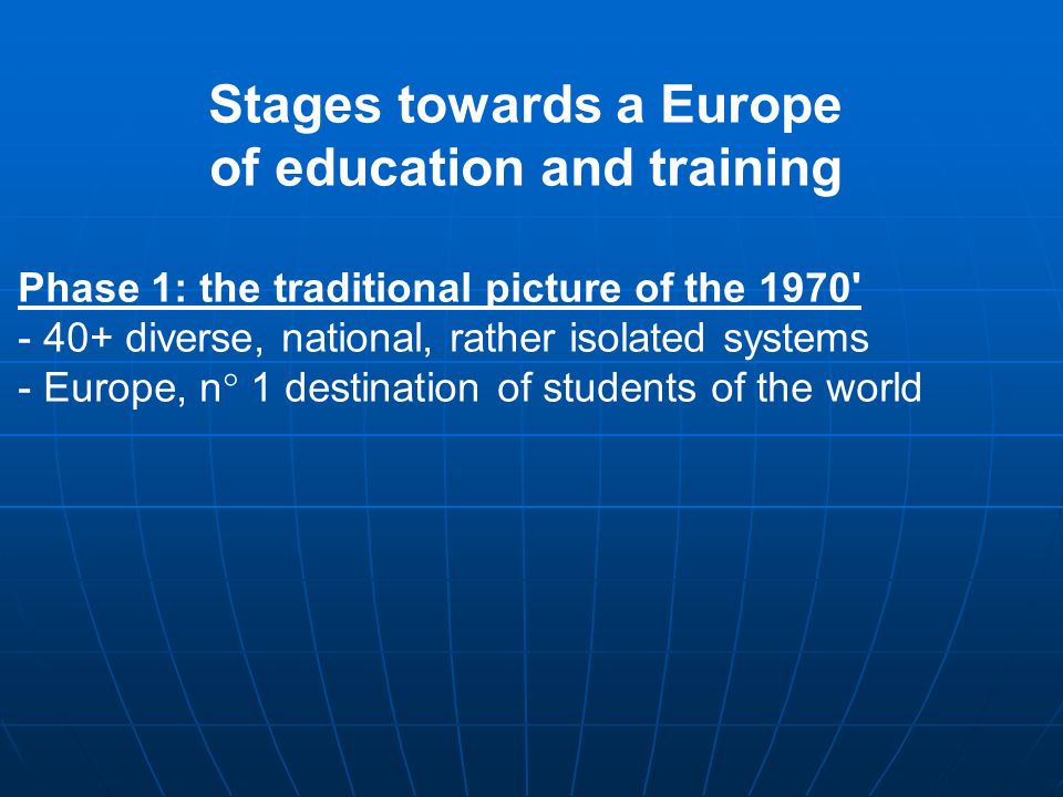 Stages towards a Europe of education and training Phase 1: the traditional picture of the diverse, national, rather isolated systems - Europe, n° 1 destination of students of the world