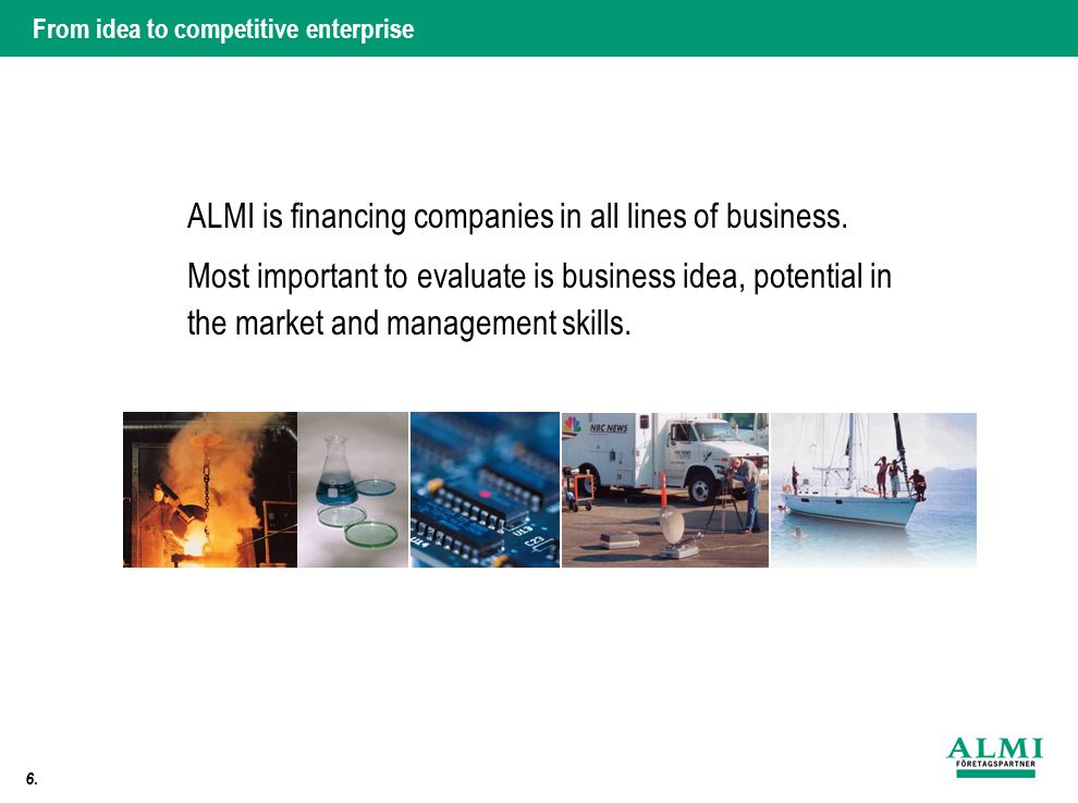 From idea to competitive enterprise 6. ALMI is financing companies in all lines of business.