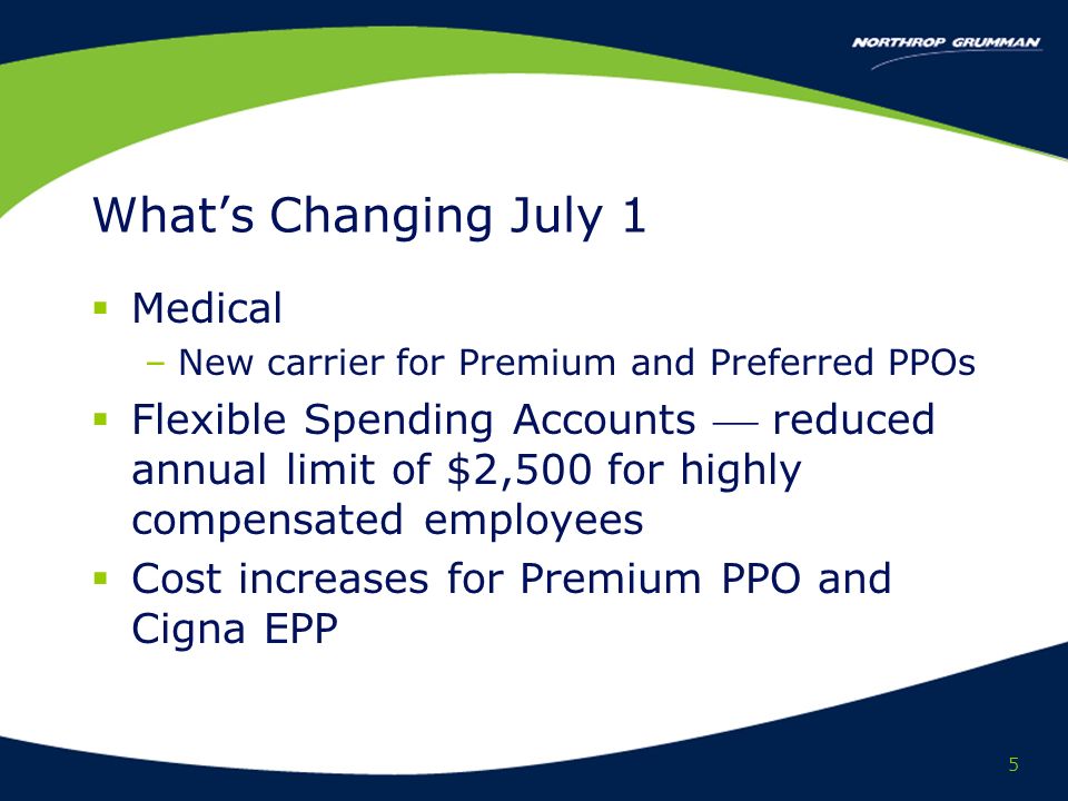5 Whats Changing July 1 Medical –New carrier for Premium and Preferred PPOs Flexible Spending Accounts reduced annual limit of $2,500 for highly compensated employees Cost increases for Premium PPO and Cigna EPP