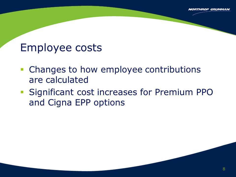 8 Employee costs Changes to how employee contributions are calculated Significant cost increases for Premium PPO and Cigna EPP options