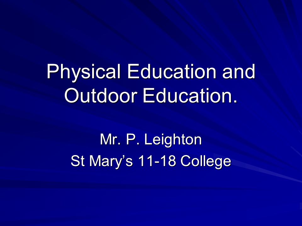 Physical Education and Outdoor Education. Mr. P. Leighton St Marys College
