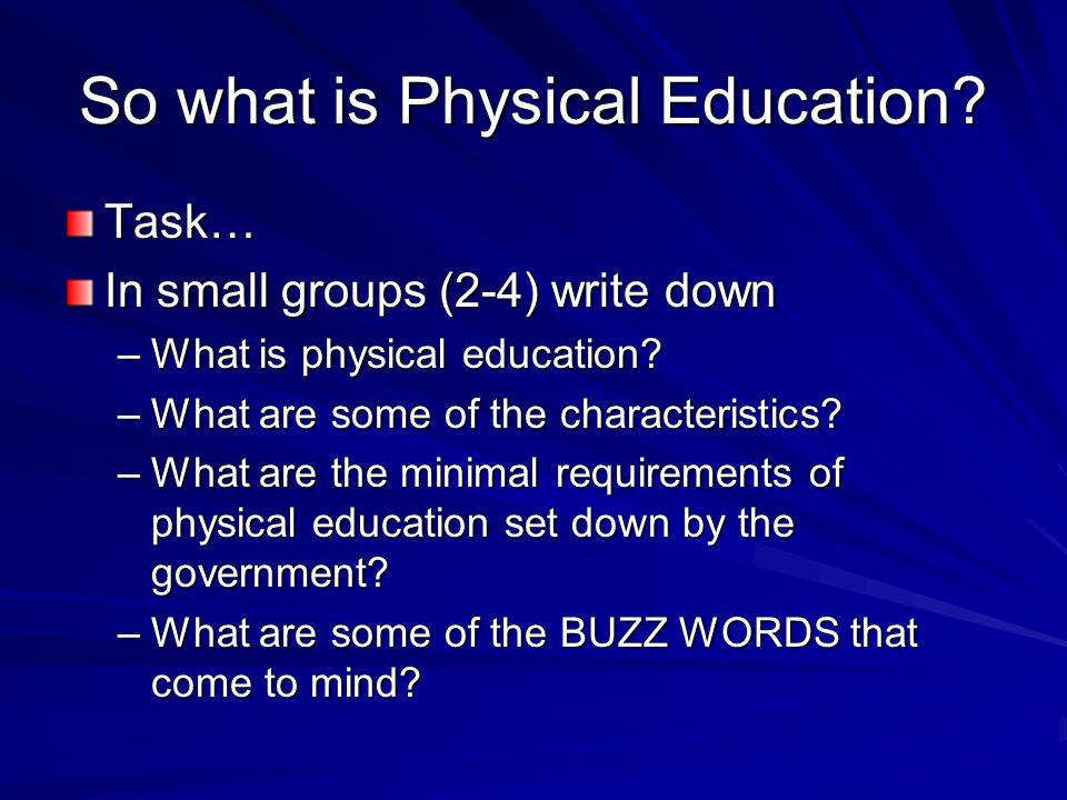 So what is Physical Education. Task… In small groups (2-4) write down –What is physical education.