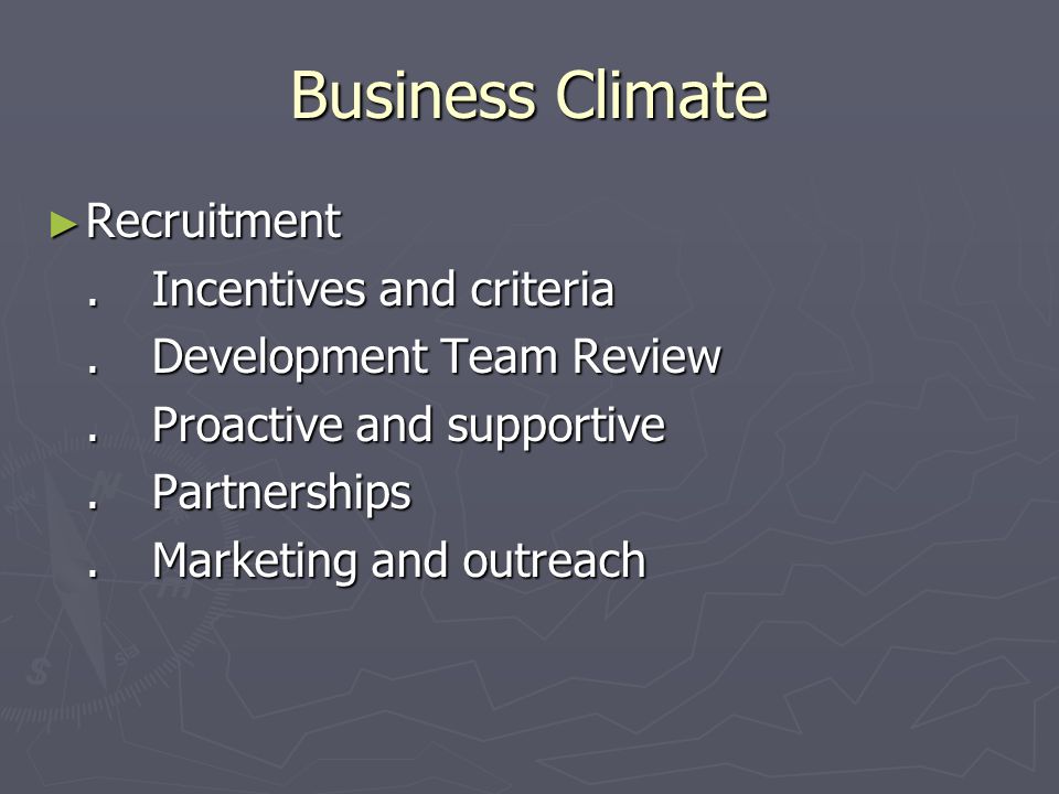 Business Climate Recruitment Recruitment.Incentives and criteria.Development Team Review.Proactive and supportive.Partnerships.Marketing and outreach