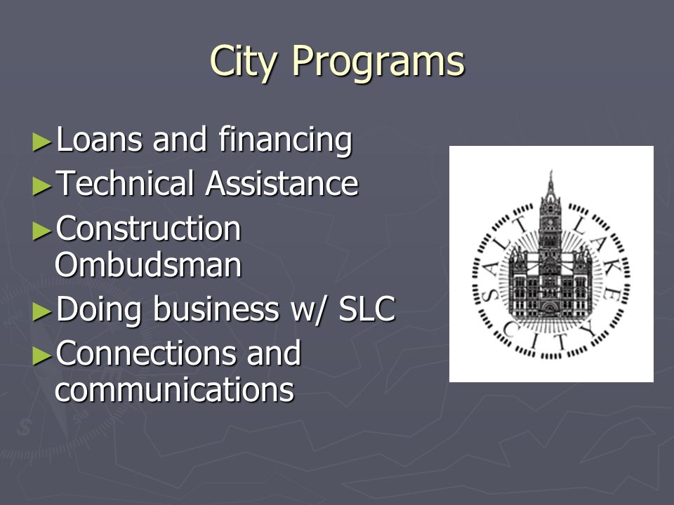 City Programs Loans and financing Loans and financing Technical Assistance Technical Assistance Construction Ombudsman Construction Ombudsman Doing business w/ SLC Doing business w/ SLC Connections and communications Connections and communications