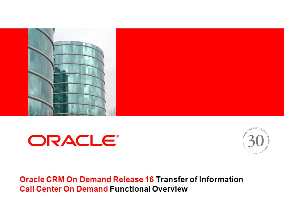Oracle CRM On Demand Release 16 Transfer of Information Call Center On Demand Functional Overview