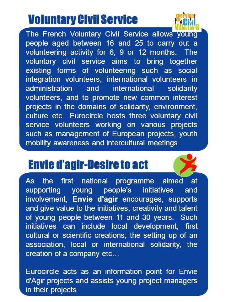 Voluntary Civil Service The French Voluntary Civil Service allows young people aged between 16 and 25 to carry out a volunteering activity for 6, 9 or 12 months.