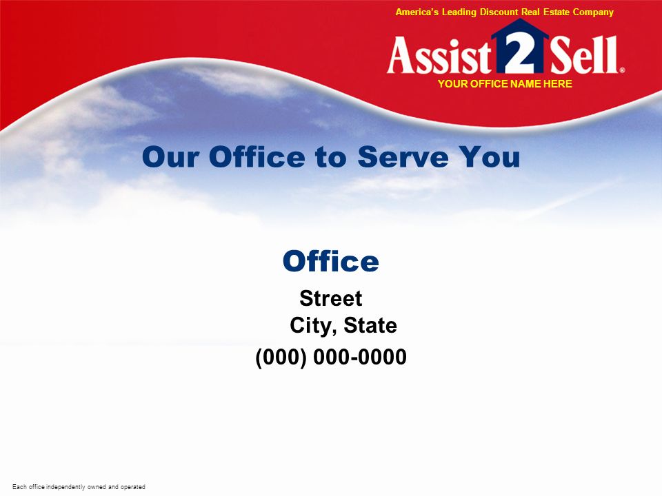 Our Office to Serve You Office Street City, State (000) Each office independently owned and operated Americas Leading Discount Real Estate Company YOUR OFFICE NAME HERE