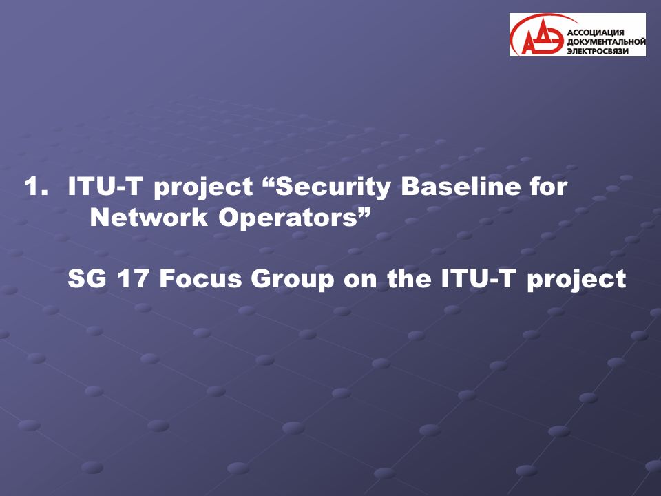 1.ITU-T project Security Baseline for Network Operators SG 17 Focus Group on the ITU-T project
